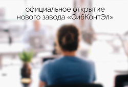 Состоялось официальное открытие нового производства Торгово-производственной компании «СибКонтЭл»